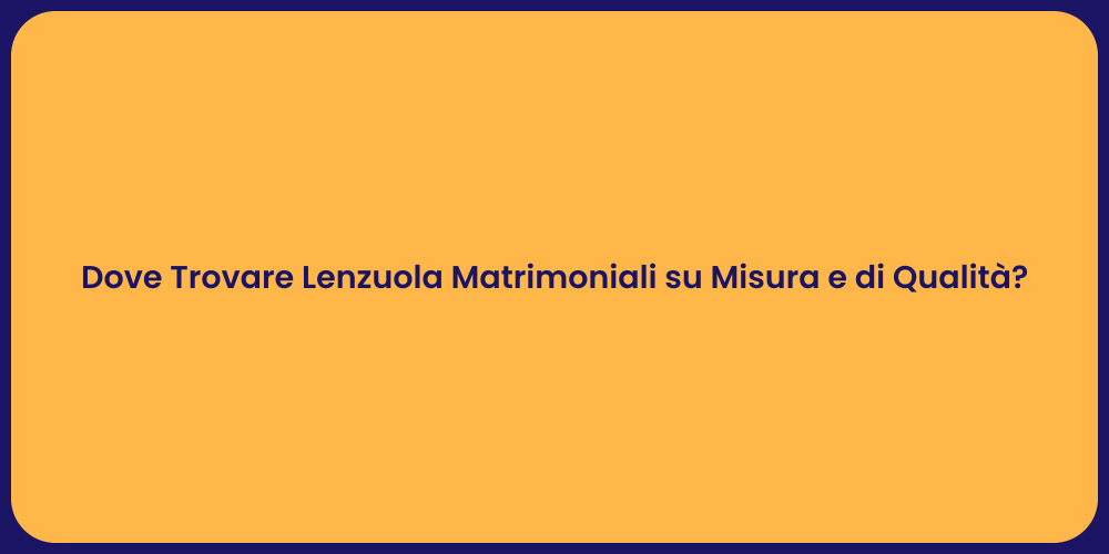 Lenzuola Matrimoniali su Misura e Comfort