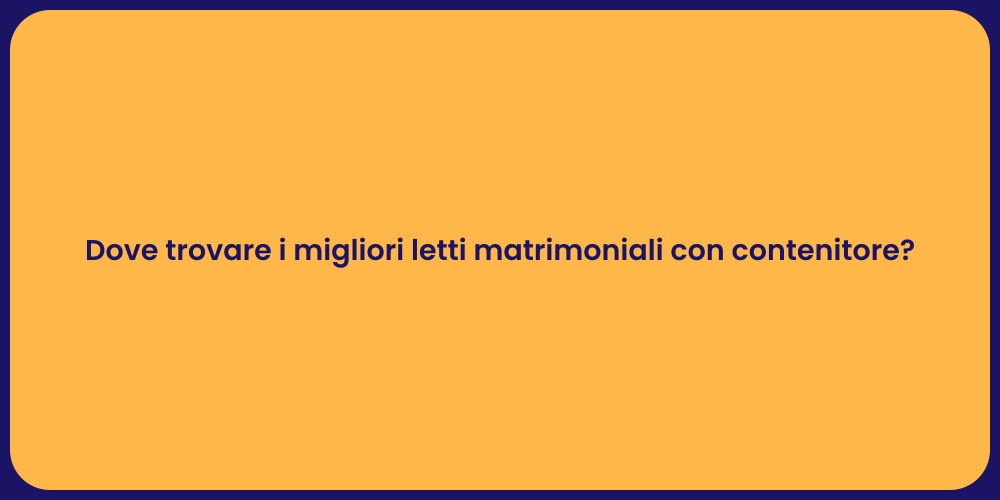 Dove trovare i migliori letti matrimoniali con contenitore?