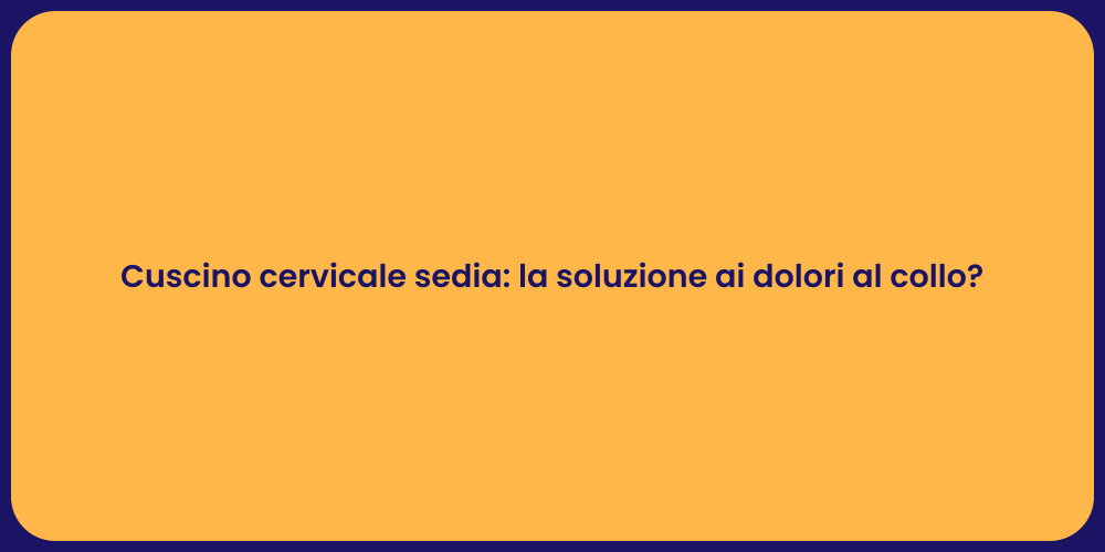 Cuscino cervicale sedia: la soluzione ai dolori al collo?