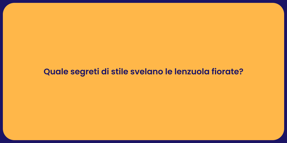 Quale segreti di stile svelano le lenzuola fiorate?