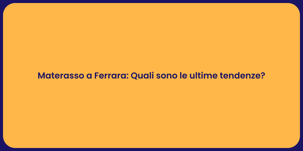 Materasso a Ferrara: Quali sono le ultime tendenze?