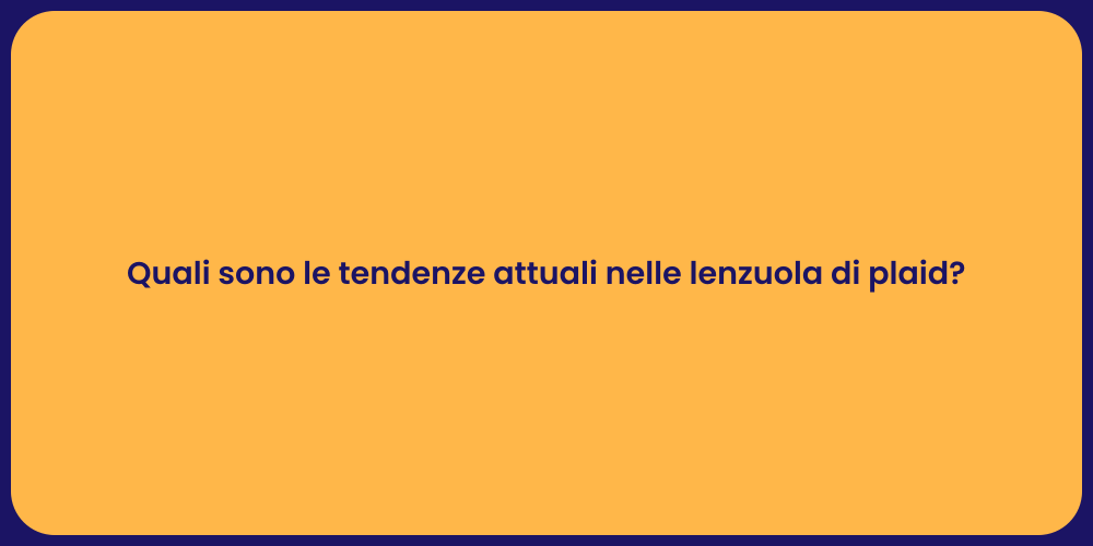 Quali sono le tendenze attuali nelle lenzuola di plaid?