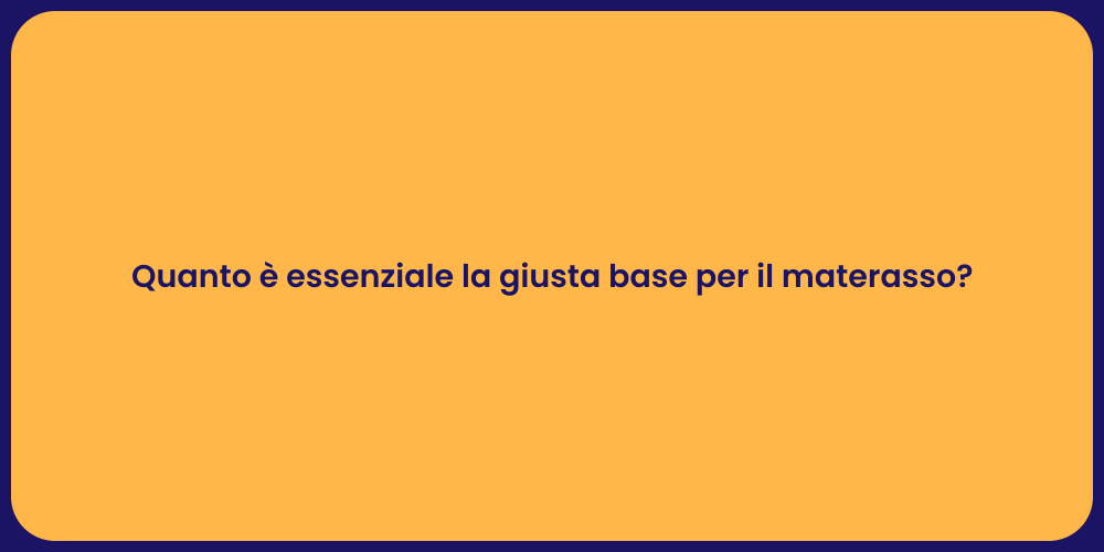 Quanto è essenziale la giusta base per il materasso?