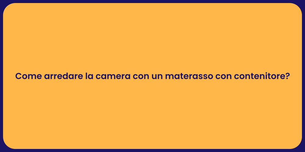 Come arredare la camera con un materasso con contenitore?