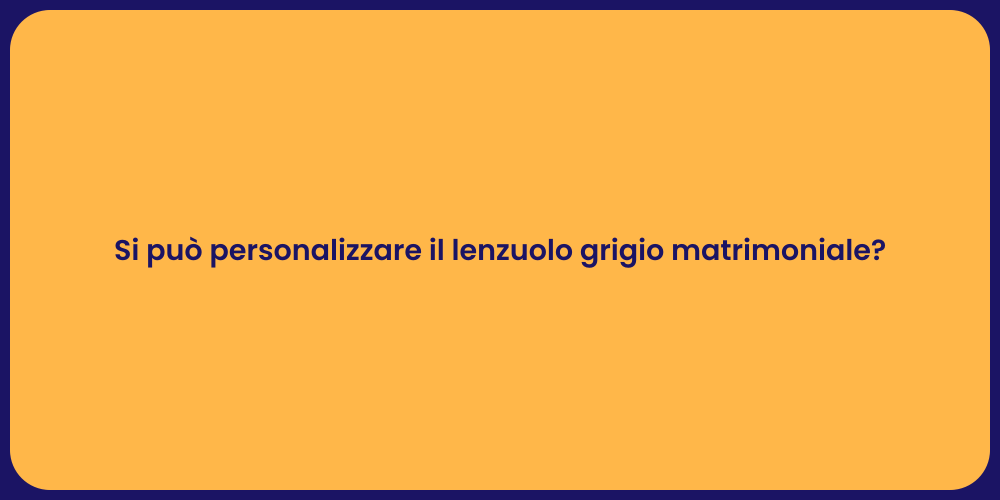 Personalizza il tuo Lenzuolo Grigio Matrimoniale