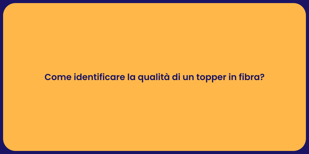 Come identificare la qualità di un topper in fibra?