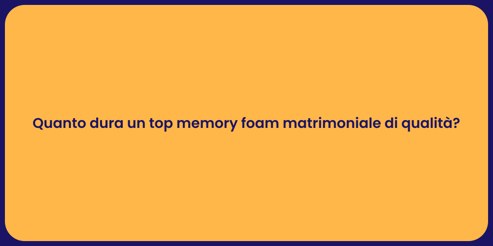 Quanto dura un top memory foam matrimoniale di qualità?