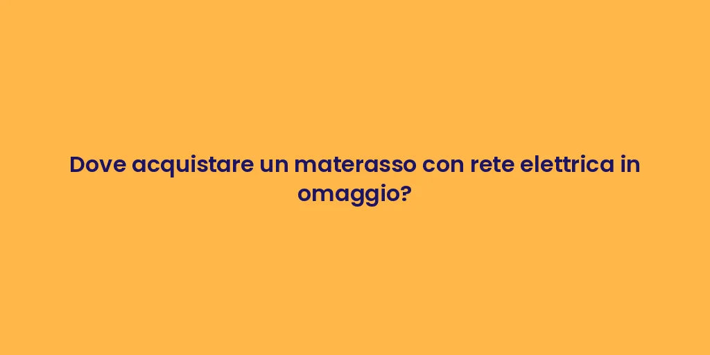 Dove acquistare un materasso con rete elettrica in omaggio?
