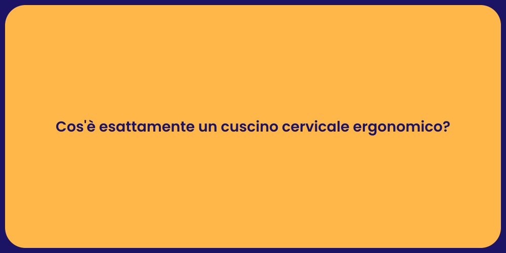 Cos'è esattamente un cuscino cervicale ergonomico?