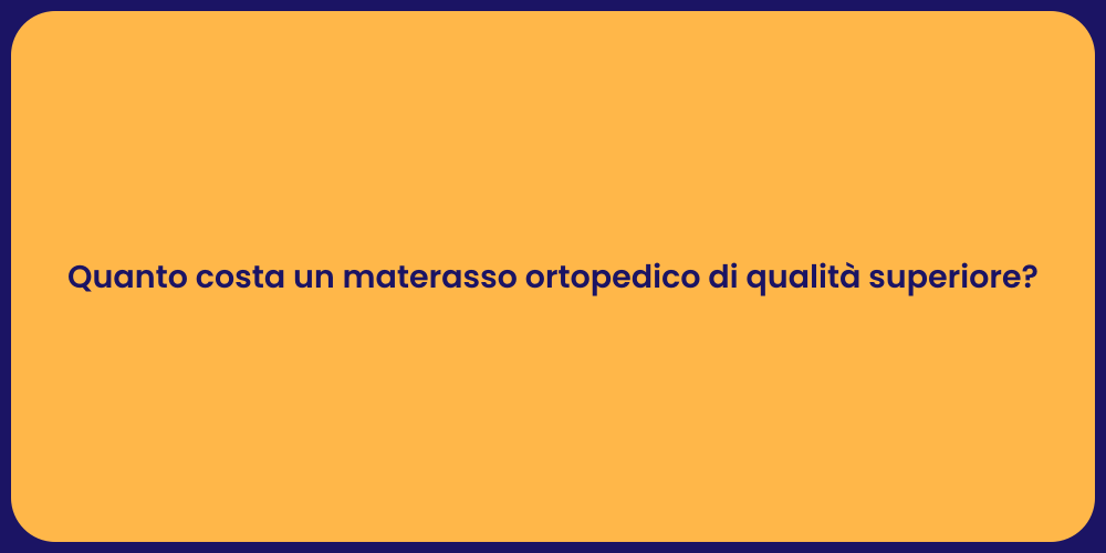 Quanto costa un materasso ortopedico di qualità superiore?