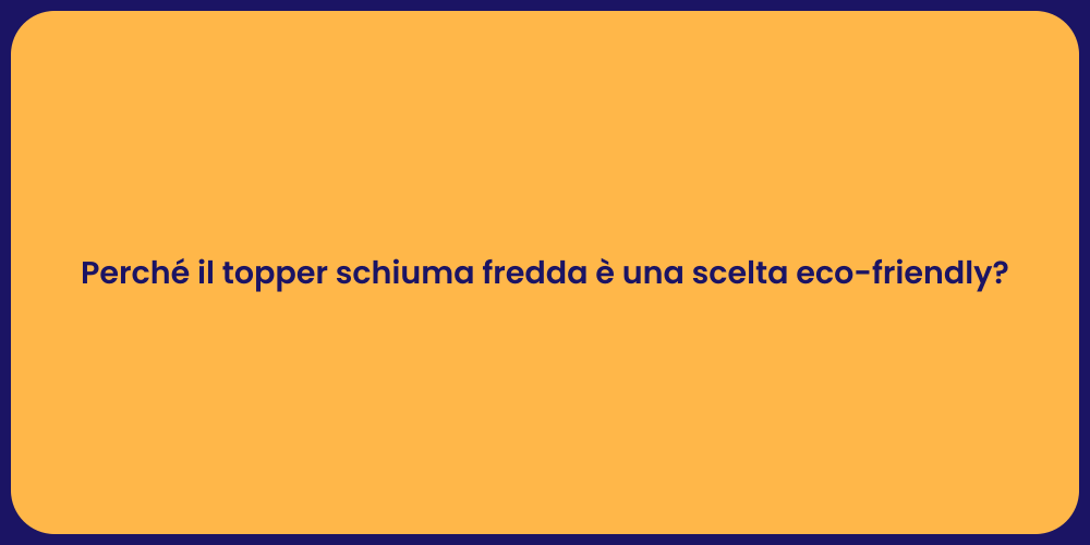 Perché il topper schiuma fredda è una scelta eco-friendly?