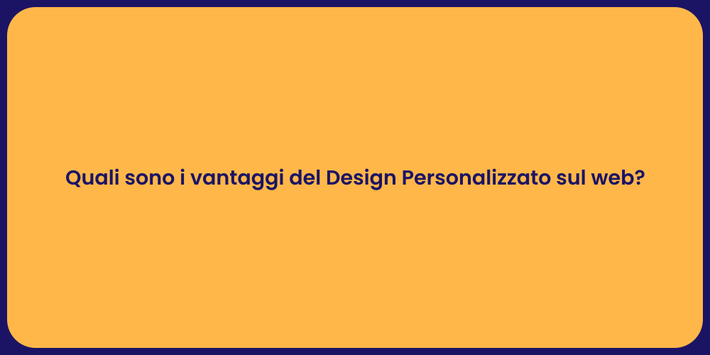 Quali sono i vantaggi del Design Personalizzato sul web?