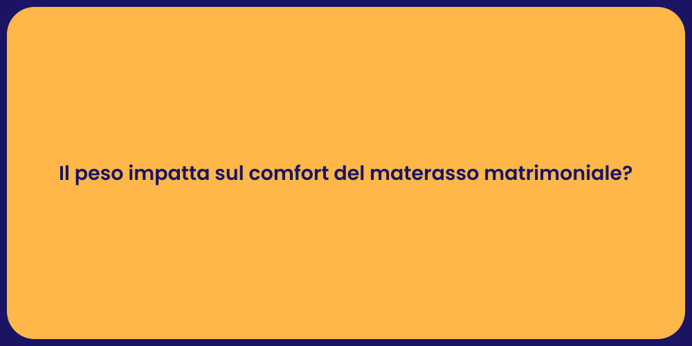 Il peso impatta sul comfort del materasso matrimoniale?