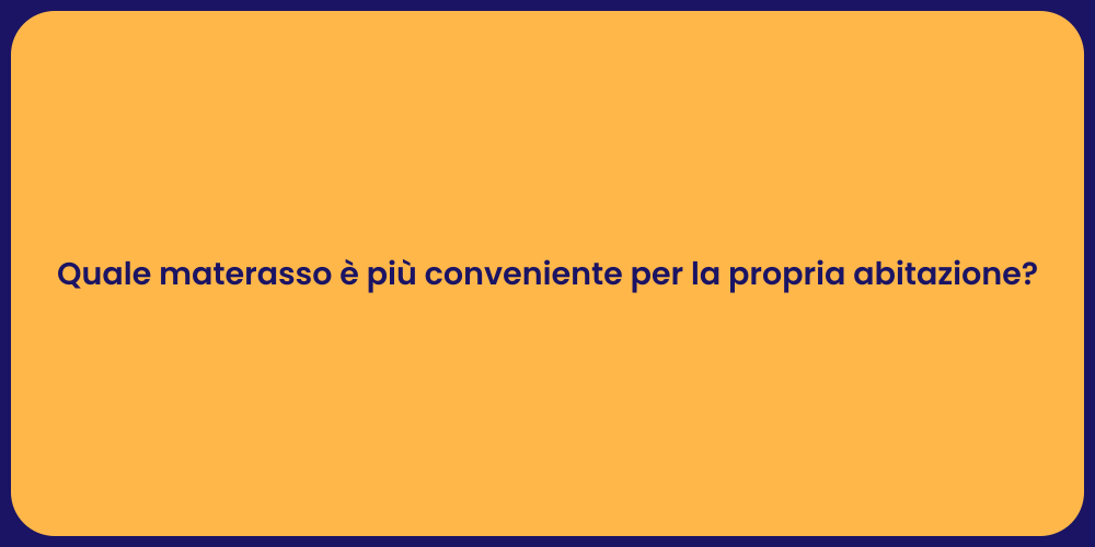 Quale materasso è più conveniente per la propria abitazione?