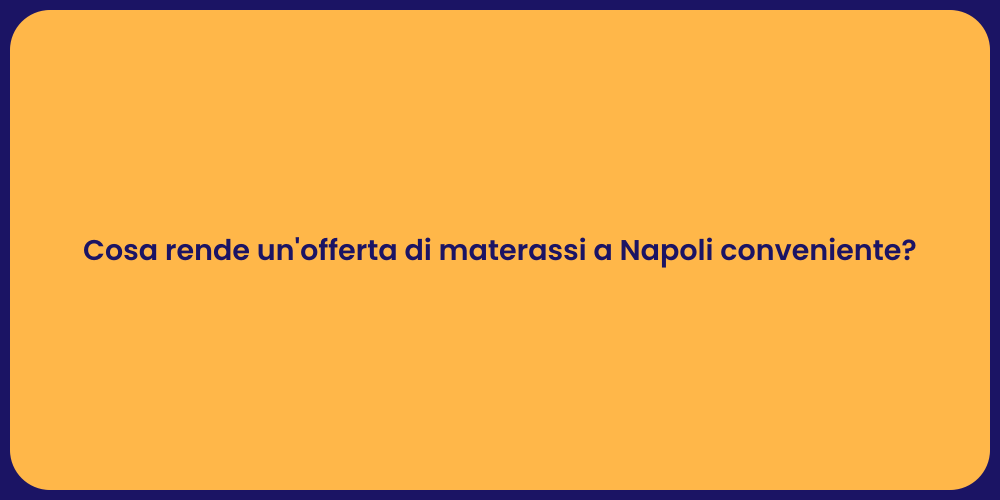 Cosa rende un'offerta di materassi a Napoli conveniente?