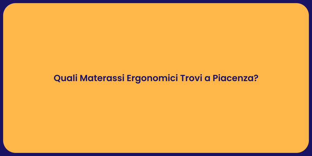 Quali Materassi Ergonomici Trovi a Piacenza?