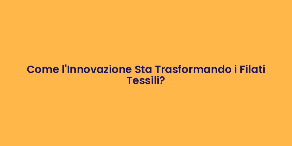 Come l'Innovazione Sta Trasformando i Filati Tessili?