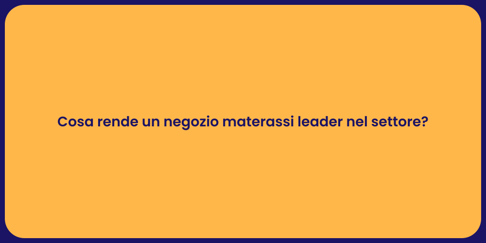 Cosa rende un negozio materassi leader nel settore?