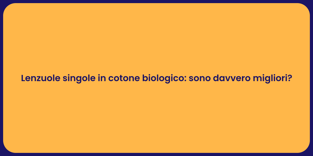 Lenzuole singole in cotone biologico: sono davvero migliori?