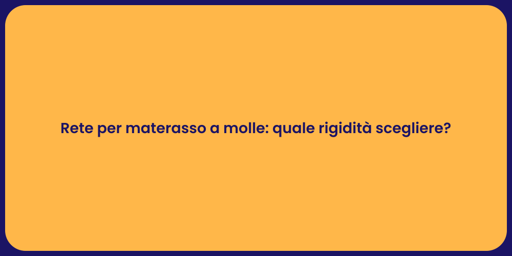 Rete per materasso a molle: quale rigidità scegliere?