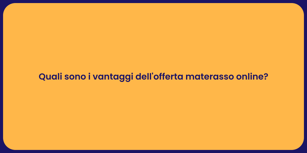 Quali sono i vantaggi dell'offerta materasso online?