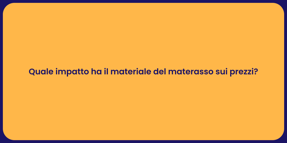 Quale impatto ha il materiale del materasso sui prezzi?