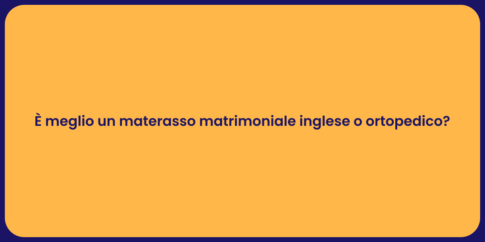 È meglio un materasso matrimoniale inglese o ortopedico?