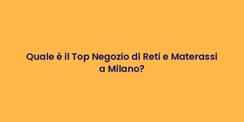 Quale è il Top Negozio di Reti e Materassi a Milano?