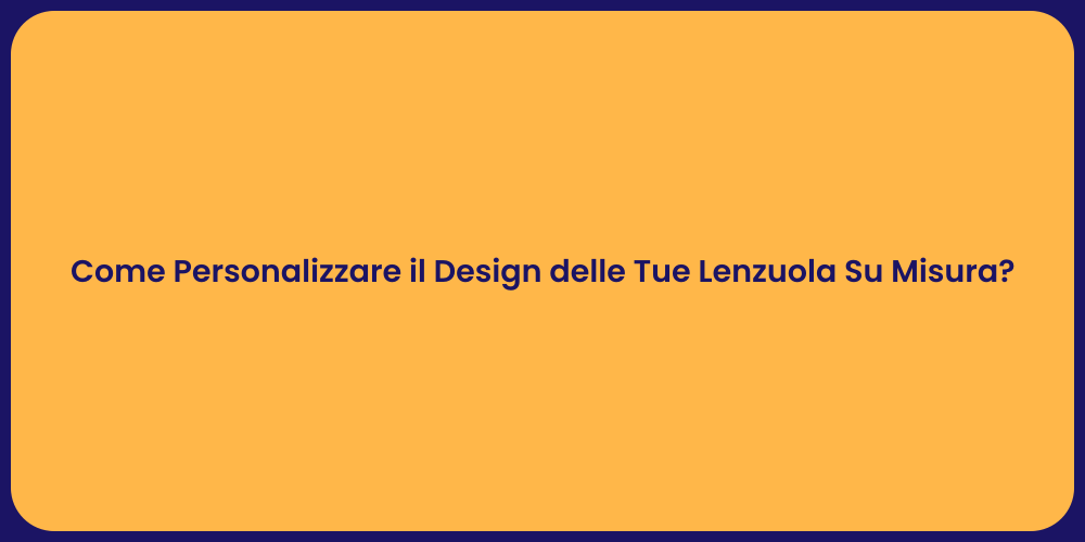 Come Personalizzare il Design delle Tue Lenzuola Su Misura?