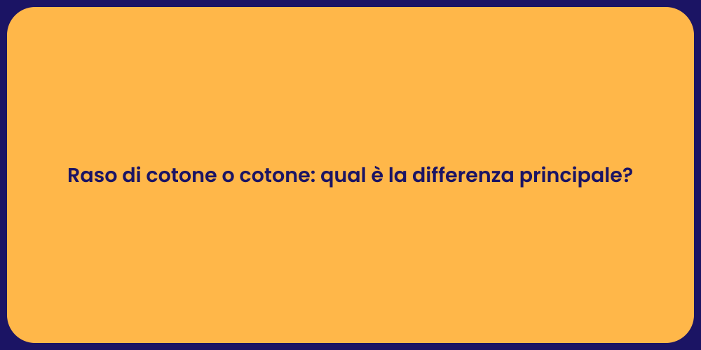 Raso di cotone o cotone: qual è la differenza principale?