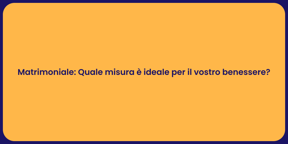Matrimoniale: Quale misura è ideale per il vostro benessere?