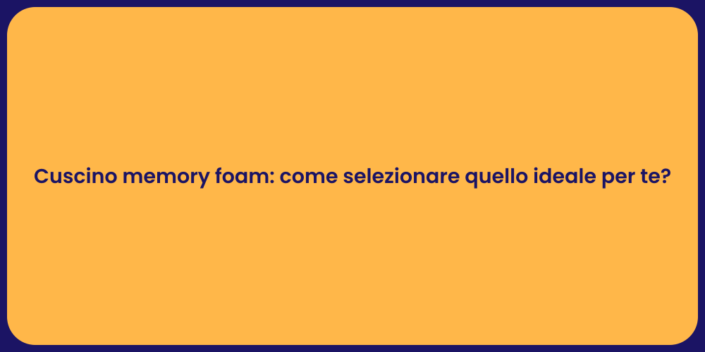 Cuscino memory foam: come selezionare quello ideale per te?