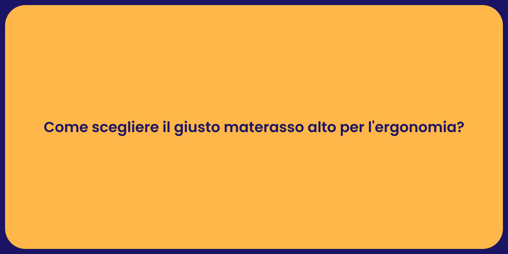 Come scegliere il giusto materasso alto per l'ergonomia?