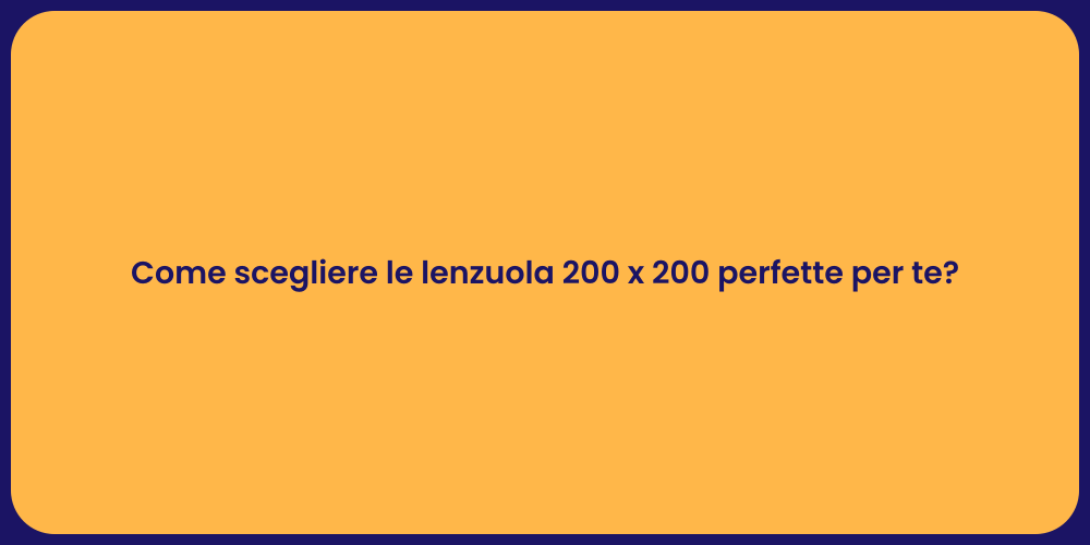 Come scegliere le lenzuola 200 x 200 perfette per te?