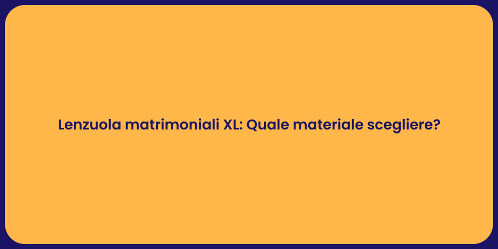 Lenzuola matrimoniali XL: Quale materiale scegliere?
