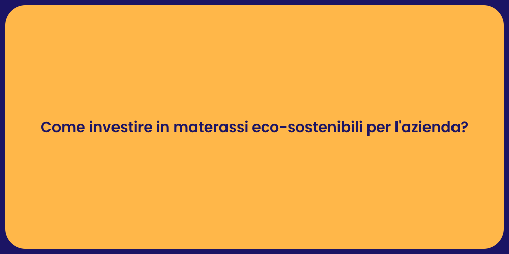 Come investire in materassi eco-sostenibili per l'azienda?