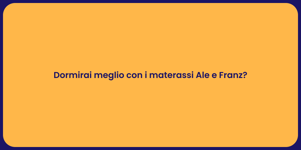 Dormirai meglio con i materassi Ale e Franz?