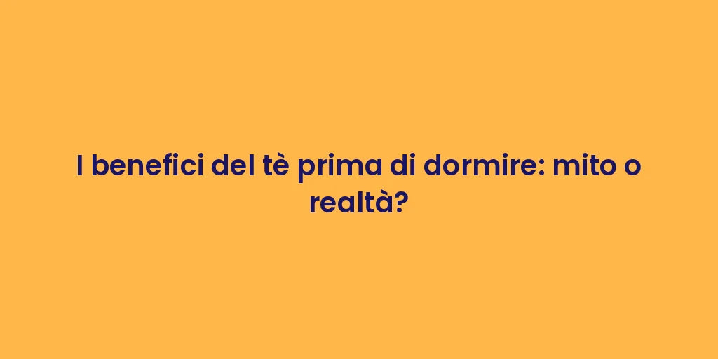 I benefici del tè prima di dormire: mito o realtà?