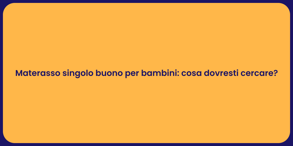 Materasso singolo buono per bambini: cosa dovresti cercare?