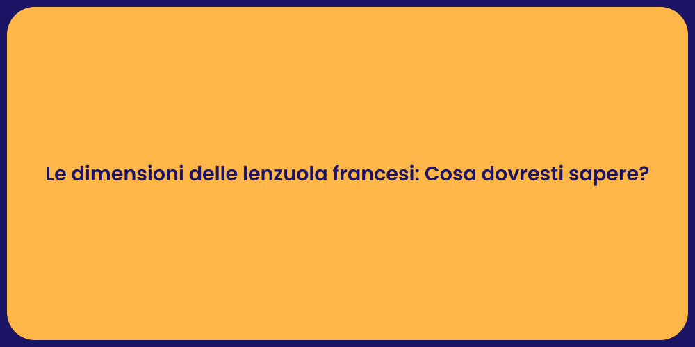 Le dimensioni delle lenzuola francesi: Cosa dovresti sapere?