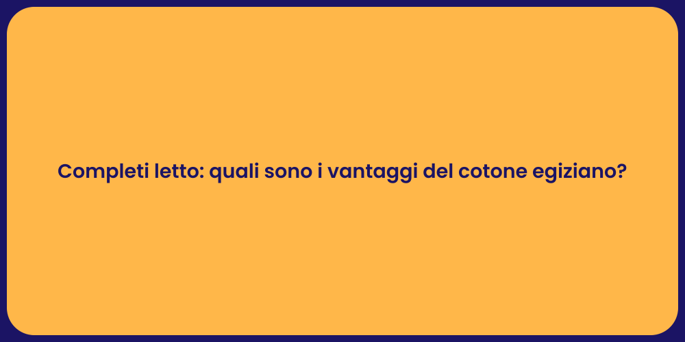 Completi letto: quali sono i vantaggi del cotone egiziano?