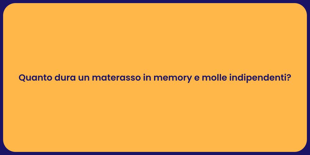 Quanto dura un materasso in memory e molle indipendenti?