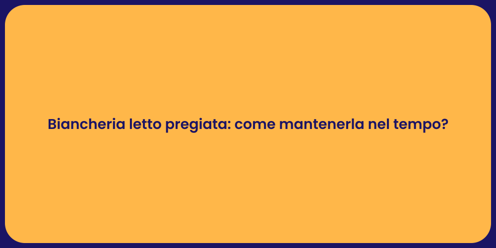 Biancheria letto pregiata: come mantenerla nel tempo?