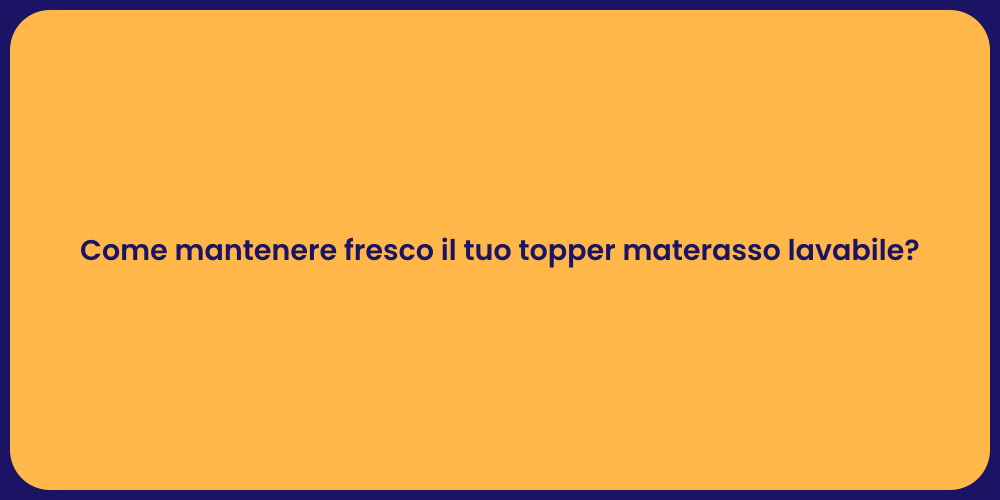 Come mantenere fresco il tuo topper materasso lavabile?