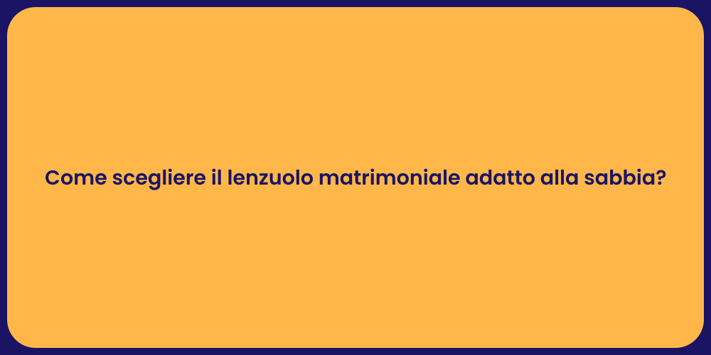 Come scegliere il lenzuolo matrimoniale adatto alla sabbia?
