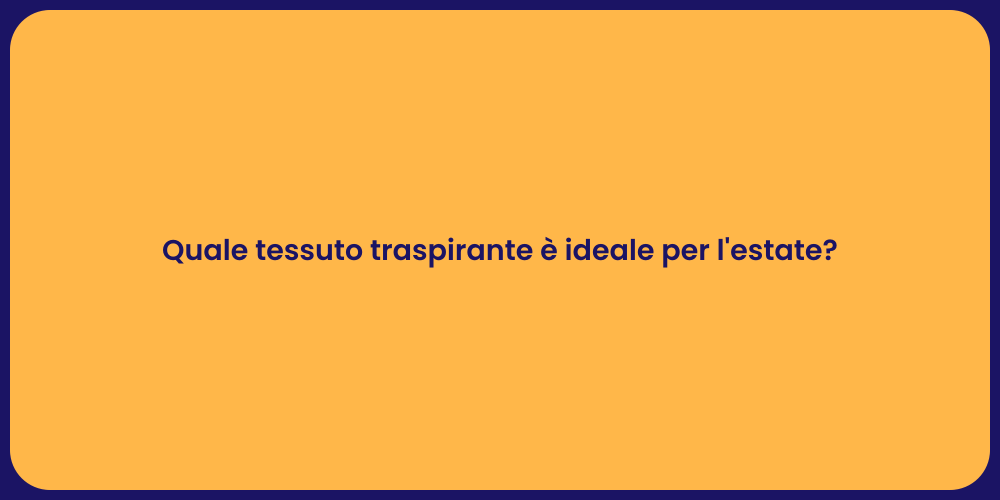 Quale tessuto traspirante è ideale per l'estate?