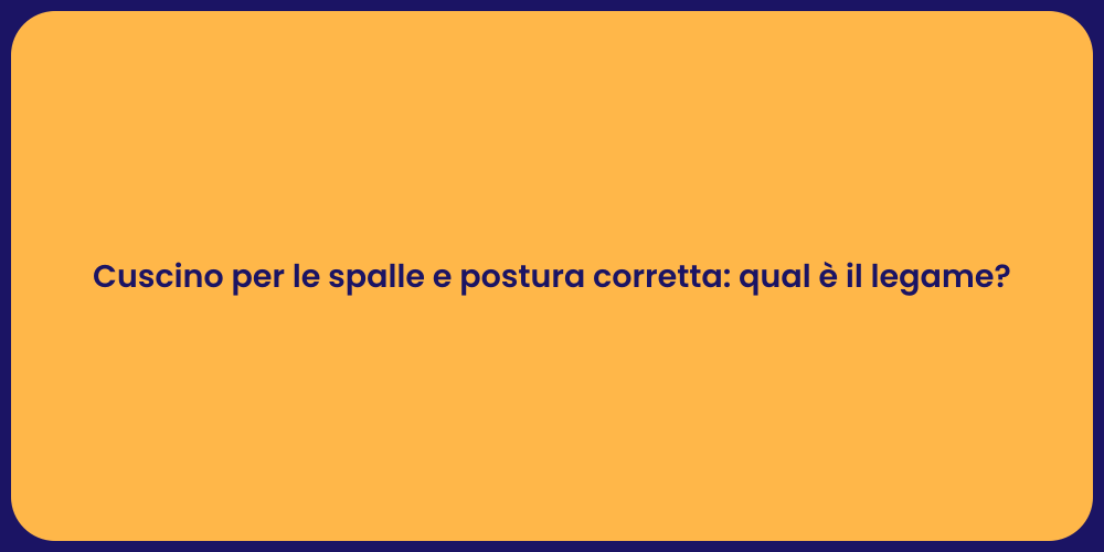 Cuscino per le spalle e postura corretta: qual è il legame?