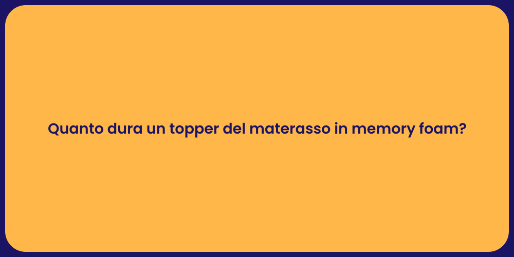 Quanto dura un topper del materasso in memory foam?