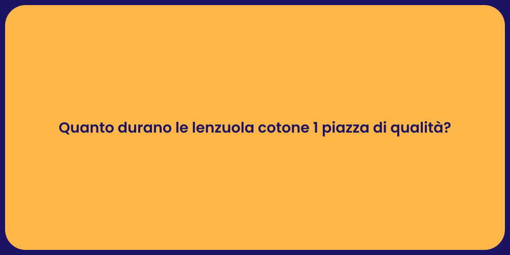 Quanto durano le lenzuola cotone 1 piazza di qualità?