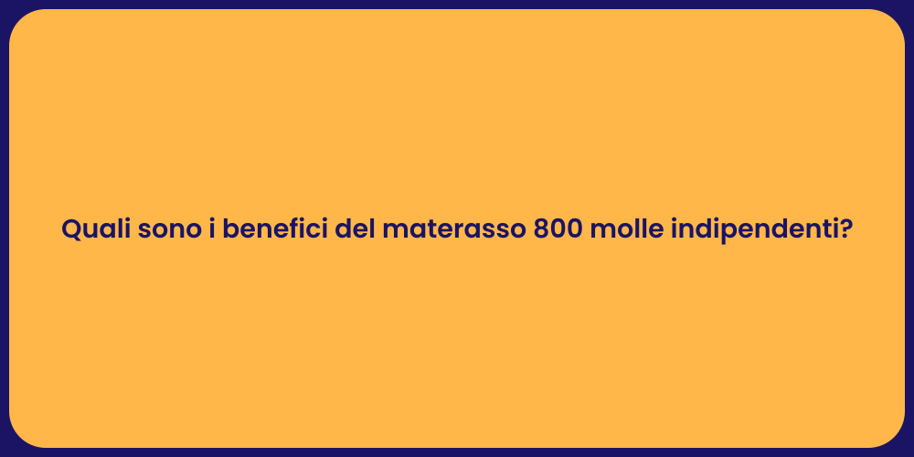 Quali sono i benefici del materasso 800 molle indipendenti?